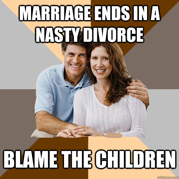 Marriage ends in a nasty divorce blame the children  Scumbag Parents