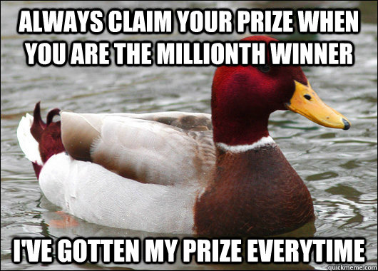 always claim your prize when you are the millionth winner I've gotten my prize everytime - always claim your prize when you are the millionth winner I've gotten my prize everytime  Malicious Advice Mallard