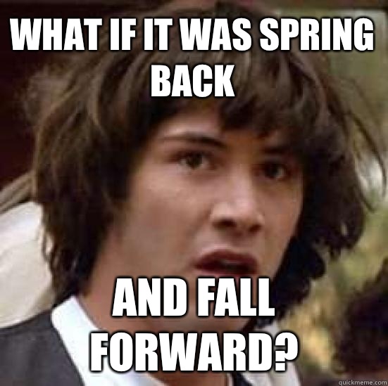 What if it was spring back And fall forward? - What if it was spring back And fall forward?  conspiracy keanu