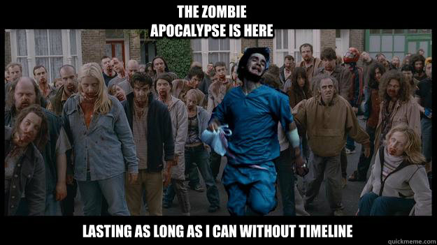 lasting as long as I can without Timeline The Zombie Apocalypse is here - lasting as long as I can without Timeline The Zombie Apocalypse is here  Zombie Apocalypse