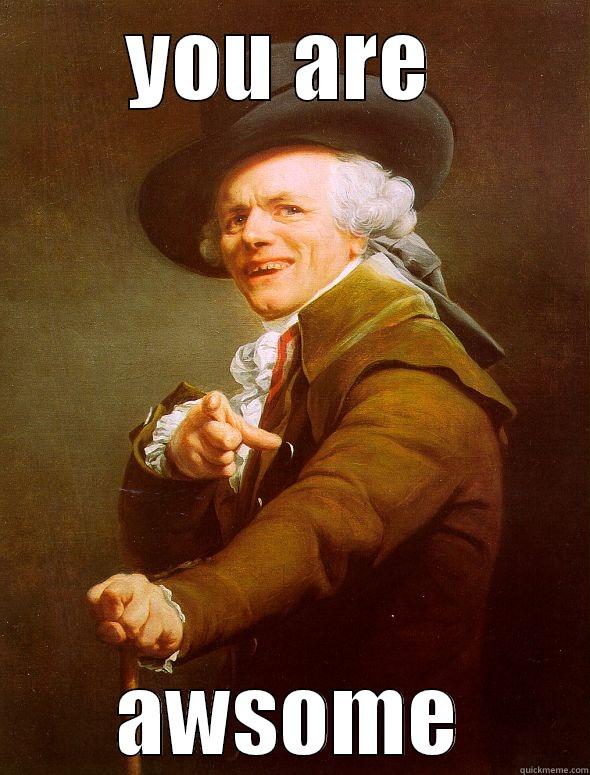 YOU ARE  AWSOME Joseph Ducreux