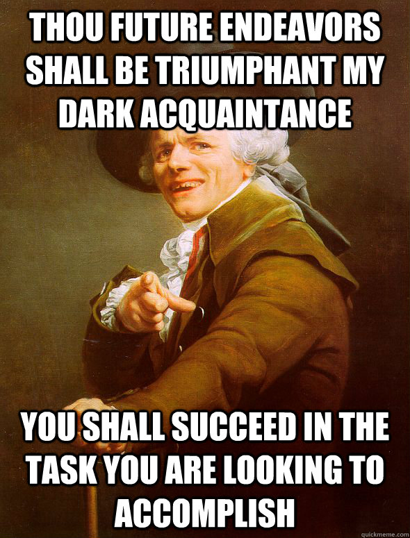 Thou future endeavors shall be triumphant my dark acquaintance You shall succeed in the task you are looking to accomplish  Joseph Ducreux