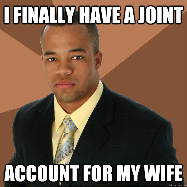 I finally have a joint account for my wife - I finally have a joint account for my wife  Successful Black Man