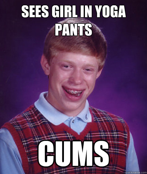 Sees Girl in Yoga Pants Cums  Bad Luck Brian