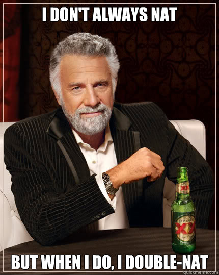 I don't always NAT But when I do, I Double-NAT  Dos Equis man