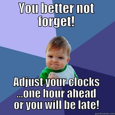 Spring Forward....or else!  - YOU BETTER NOT FORGET! ADJUST YOUR CLOCKS ...ONE HOUR AHEAD OR YOU WILL BE LATE! Success Kid