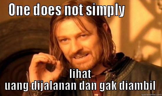 ONE DOES NOT SIMPLY            LIHAT UANG DIJALANAN DAN GAK DIAMBIL Boromir