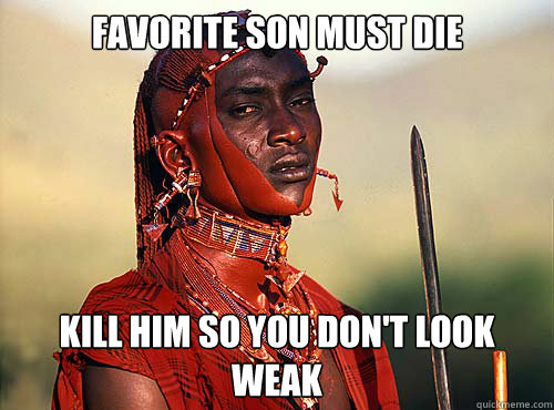 Favorite son must die Kill him so you don't look weak  