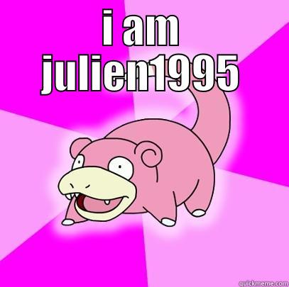 I AM JULIEN1995  Slowpoke