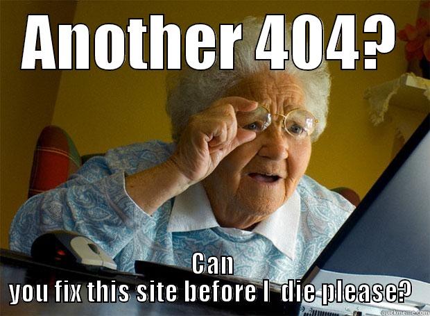 ANOTHER 404? CAN YOU FIX THIS SITE BEFORE I  DIE PLEASE?  Grandma finds the Internet