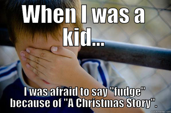 Oh, Fudge... - WHEN I WAS A KID... I WAS AFRAID TO SAY 