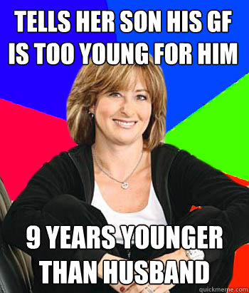 Tells her son his gf is too young for him 9 years younger than husband - Tells her son his gf is too young for him 9 years younger than husband  Sheltering Suburban Mom