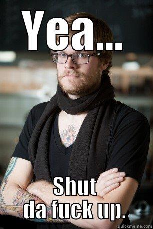 YEA... SHUT DA FUCK UP. Hipster Barista