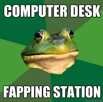 Computer desk Fapping station - Computer desk Fapping station  Foul Bachelor Frog