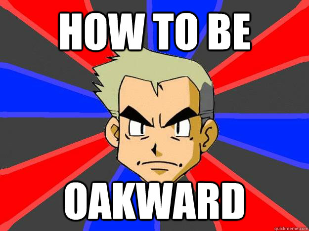 How to be Oakward  Professor Oak