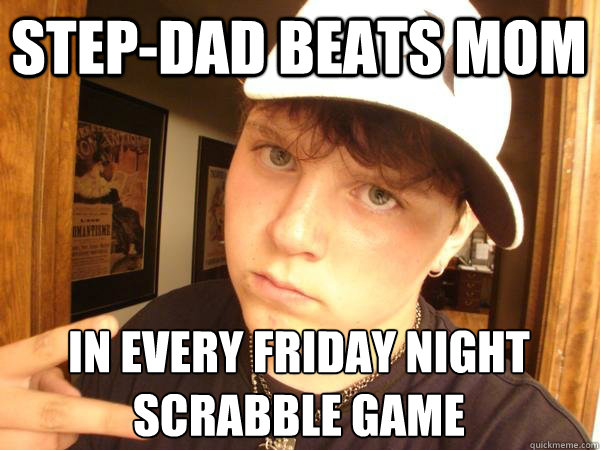 Step-Dad beats Mom In every Friday night scrabble game  Suburban Gangster