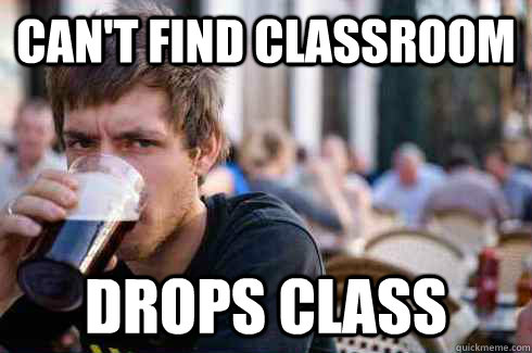 Can't find classroom drops class   Lazy College Senior