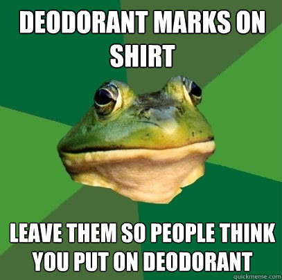 Deodorant marks on shirt leave them so people think you put on deodorant   Foul Bachelor Frog