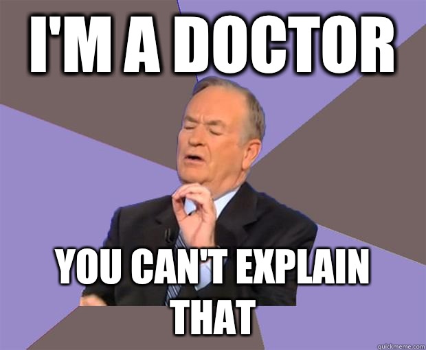 I'm a doctor You can't explain that  Bill O Reilly