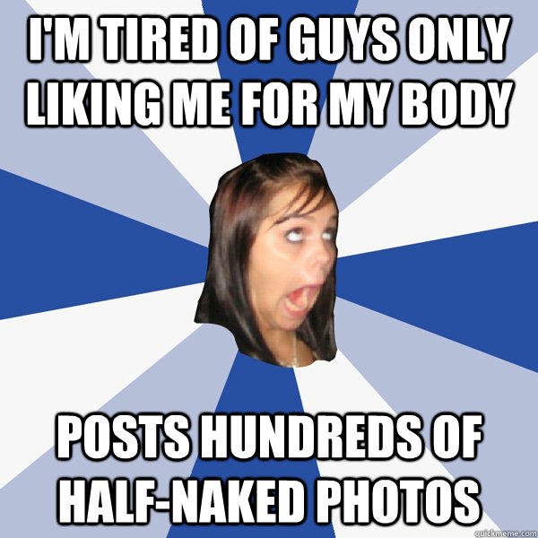 I'm tired of guys only liking me for my body posts hundreds of half-naked photos  