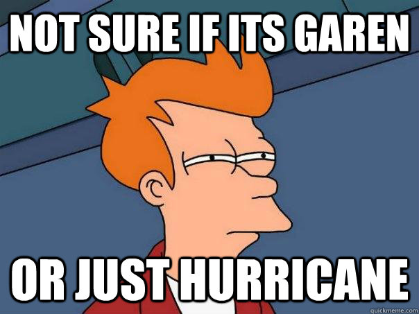 Not sure if its garen Or just hurricane   Futurama Fry