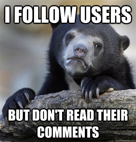 I follow users but don't read their comments  Confession Bear