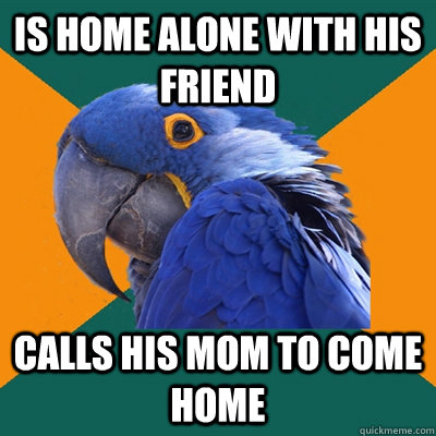 is home alone with his friend calls his mom to come home  Paranoid Parrot