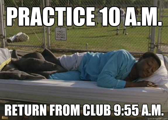 Practice 10 A.M. Return from club 9:55 A.M.  