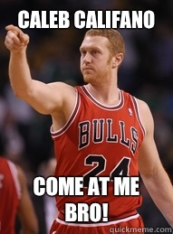 Caleb Califano Come at me bro!   Brian Scalabrine