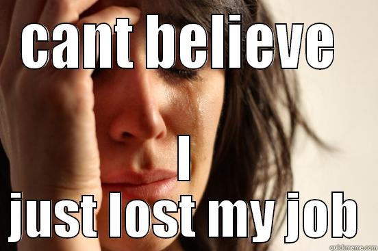 lost job - CANT BELIEVE  I JUST LOST MY JOB First World Problems