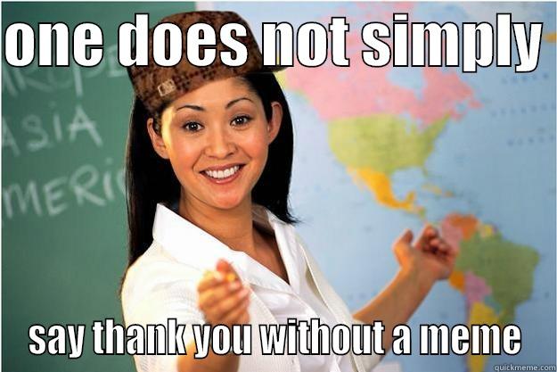thank you - ONE DOES NOT SIMPLY  SAY THANK YOU WITHOUT A MEME Scumbag Teacher