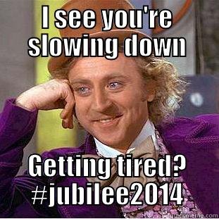 Jubilee Sarcasm - I SEE YOU'RE SLOWING DOWN GETTING TIRED? #JUBILEE2014 Condescending Wonka