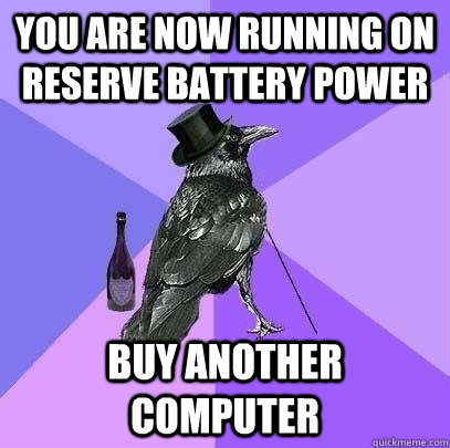 You Are Now Running On Reserve Battery Power Buy another computer  Rich Raven