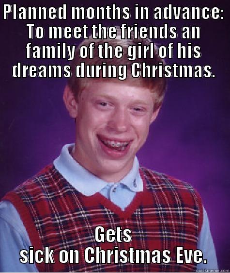 PLANNED MONTHS IN ADVANCE: TO MEET THE FRIENDS AN FAMILY OF THE GIRL OF HIS DREAMS DURING CHRISTMAS. GETS SICK ON CHRISTMAS EVE. Bad Luck Brian