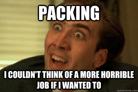 Packing I couldn't think of a more horrible job if I wanted to   Horrible