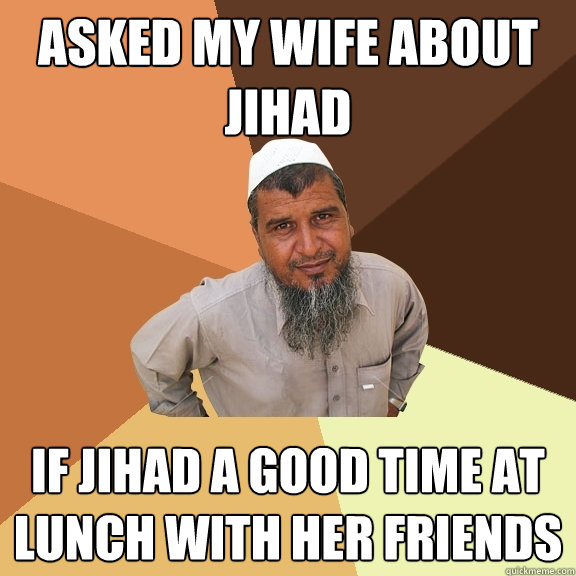 Asked my wife about jihad If jihad a good time at lunch with her friends  Ordinary Muslim Man