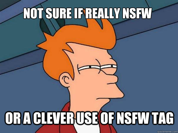 Not sure if really NSFW or a clever use of nsfw tag - Not sure if really NSFW or a clever use of nsfw tag  Futurama Fry