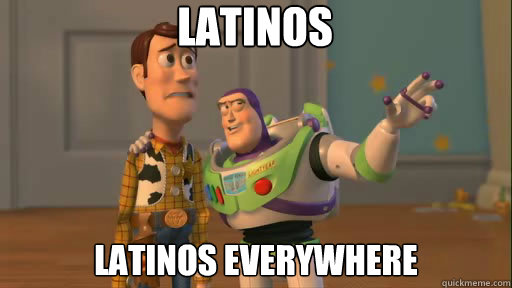 Latinos Latinos everywhere  Everywhere