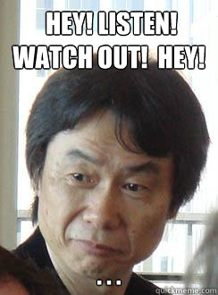  HEY! LISTEN! WATCH OUT!  HEY! . . .  Sad Miyamoto