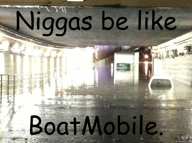 Niggas be like BoatMobile.  Bahamas Flood mems