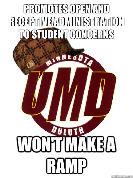 Promotes open and receptive administration to student concerns Won't make a ramp - Promotes open and receptive administration to student concerns Won't make a ramp  Scumbag UMD