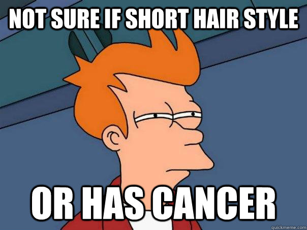 not sure if short hair style or has cancer  Futurama Fry