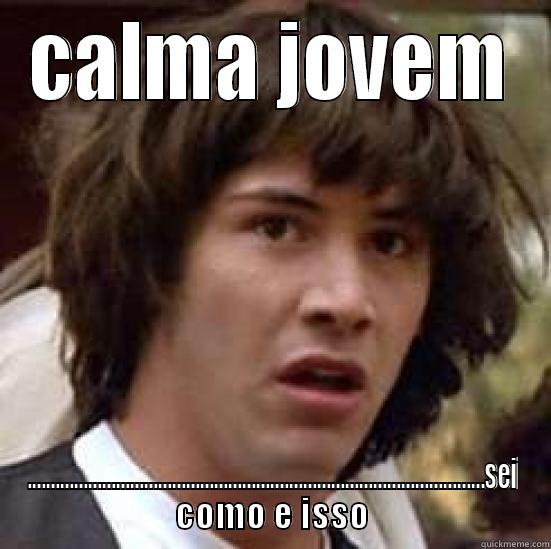 CALMA JOVEM ..................................................................................................SEI COMO E ISSO conspiracy keanu