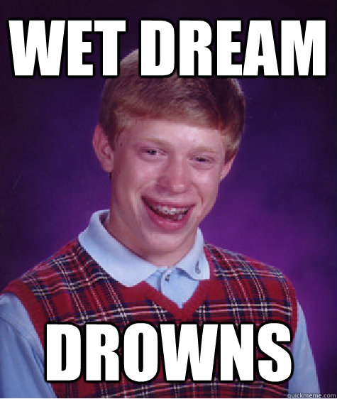 wet dream  drowns  Bad Luck Brian