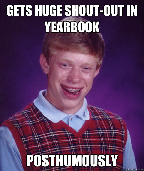 gets huge shout-out in yearbook posthumously - gets huge shout-out in yearbook posthumously  Bad Luck Brian