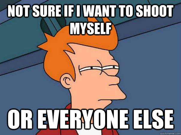 not sure if I want to shoot myself or everyone else  Futurama Fry