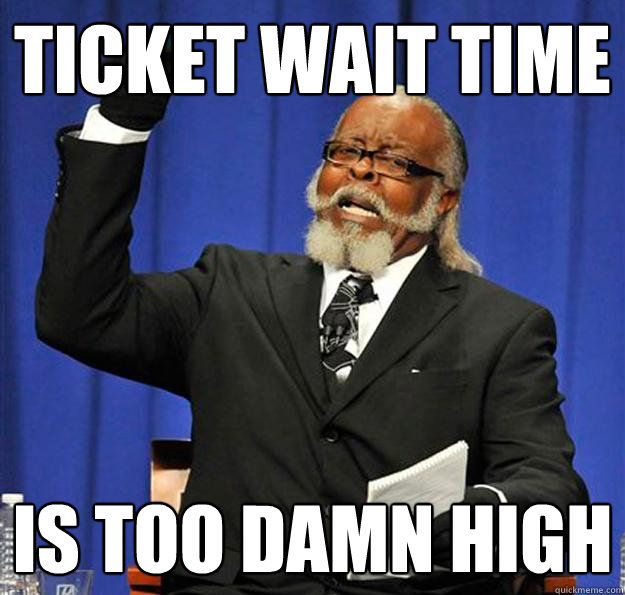 TICKET WAIT TIME Is too damn high - TICKET WAIT TIME Is too damn high  Jimmy McMillan