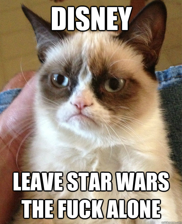 Disney leave star wars the fuck alone  Grumpy Cat