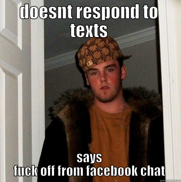 DOESNT RESPOND TO TEXTS SAYS FUCK OFF FROM FACEBOOK CHAT Scumbag Steve