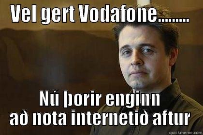 Smáís - Vodafone - VEL GERT VODAFONE......... NÚ ÞORIR ENGINN AÐ NOTA INTERNETIÐ AFTUR Misc